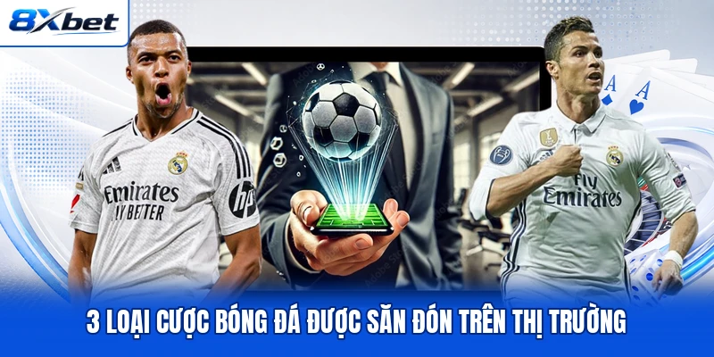 3 loại cược bóng đá được săn đón trên thị trường 3 loại cược bóng đá được săn đón trên thị trường
