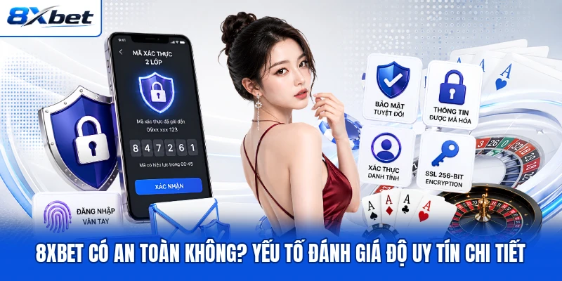 8XBET Có An Toàn Không? Yếu Tố Đánh Giá Độ Uy Tín Chi Tiết