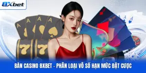 Bàn Casino 8XBET - Phân Loại Vô Số Hạn Mức Đặt Cược