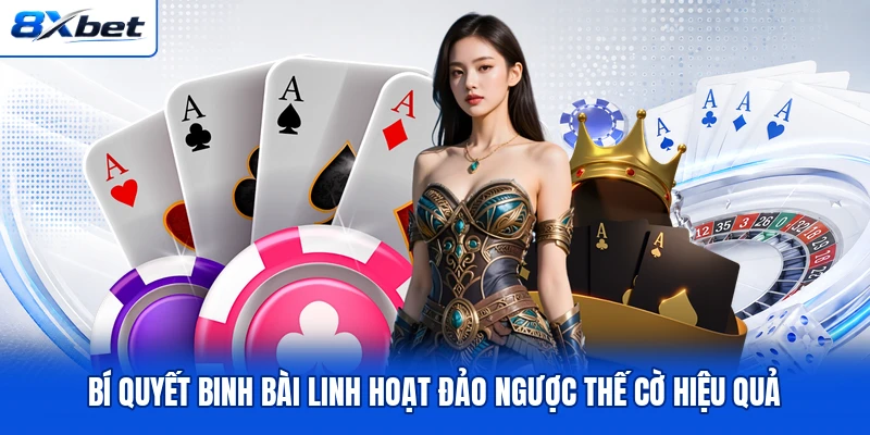 Bí quyết binh bài linh hoạt đảo ngược thế cờ hiệu quả Bí quyết binh bài linh hoạt đảo ngược thế cờ hiệu quả
