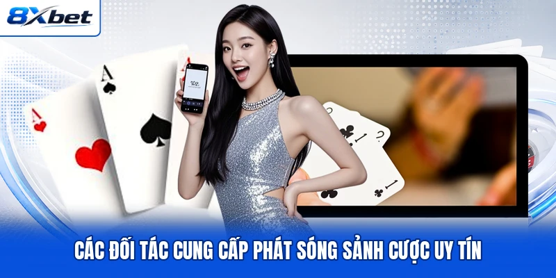 Các đối tác cung cấp phát sóng sảnh cược uy tín