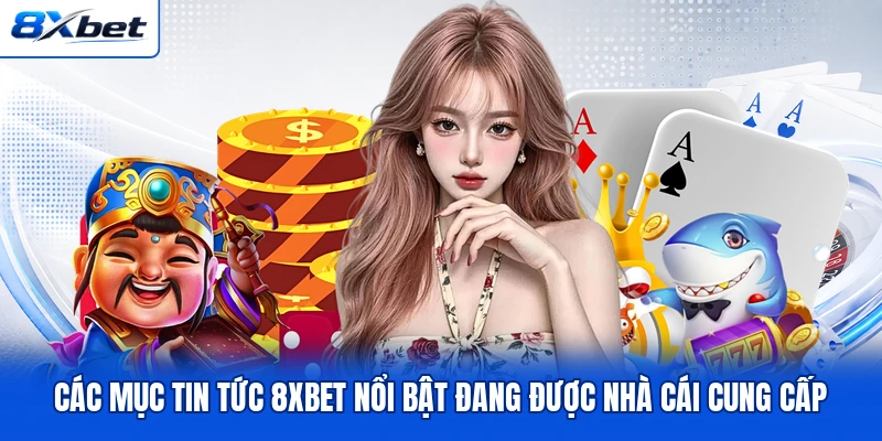 Các mục tin tức 8XBET nổi bật đang được nhà cái cung cấp