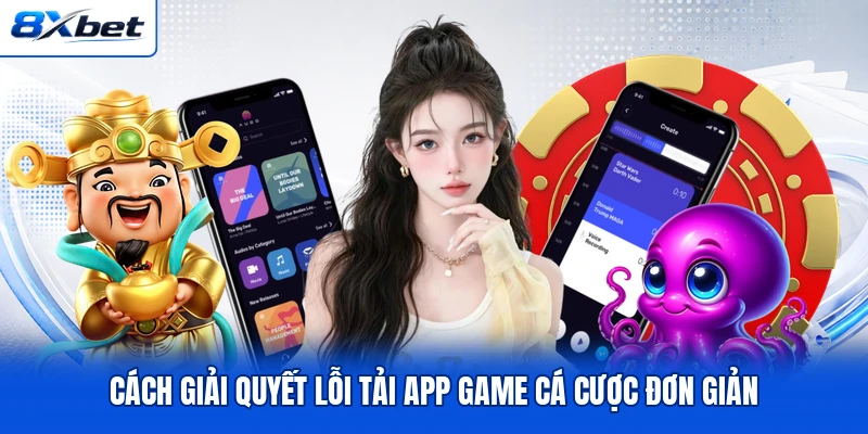 Cách giải quyết lỗi tải app game cá cược đơn giản