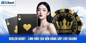 Dealer 8XBET - Linh Hồn Tạo Nên Đẳng Cấp Live Casino