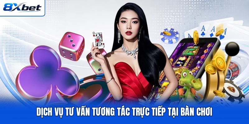Dịch vụ tư vấn tương tác trực tiếp tại bàn chơi Dịch vụ tư vấn tương tác trực tiếp tại bàn chơi
