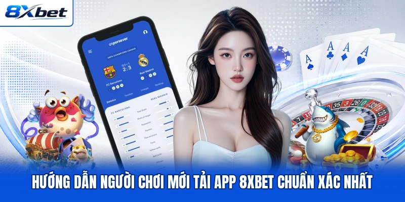Hướng dẫn người chơi mới tải app 8XBET chuẩn xác nhất