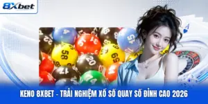 Keno 8XBET - Trải Nghiệm Xổ Số Quay Số Đỉnh Cao 2026