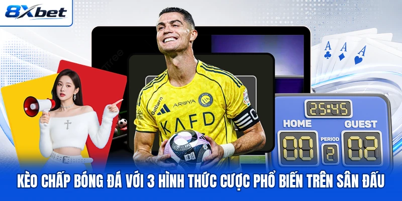 Kèo Chấp Bóng Đá Với 3 Hình Thức Cược Phổ Biến Trên Sân Đấu