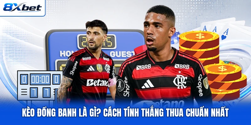 Kèo Đồng Banh Là Gì? Cách Tính Thắng Thua Chuẩn Nhất