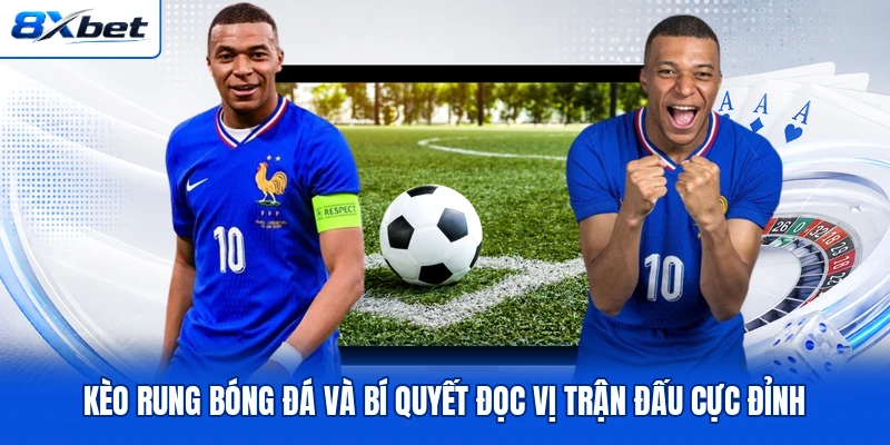 Kèo Rung Bóng Đá Và Bí Quyết Đọc Vị Trận Đấu Cực Đỉnh