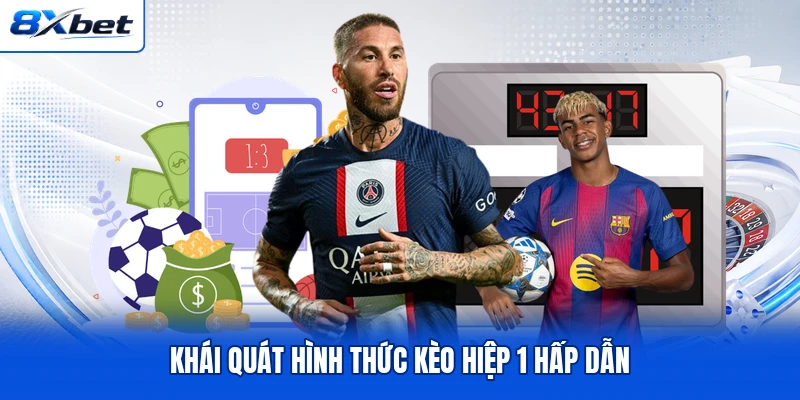 Khái quát hình thức kèo hiệp 1 hấp dẫn Khái quát hình thức kèo hiệp 1 hấp dẫn