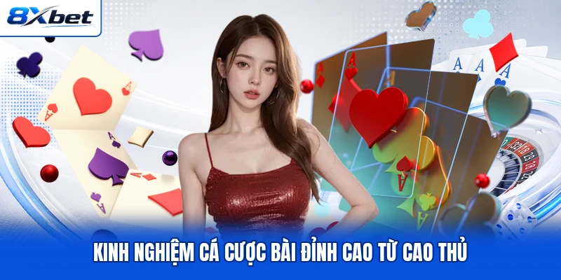 Kinh nghiệm cá cược bài đỉnh cao từ cao thủ Kinh nghiệm cá cược bài đỉnh cao từ cao thủ