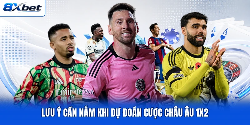 Lưu ý cần nắm khi dự đoán cược châu Âu 1x2 Lưu ý cần nắm khi dự đoán cược châu Âu 1x2