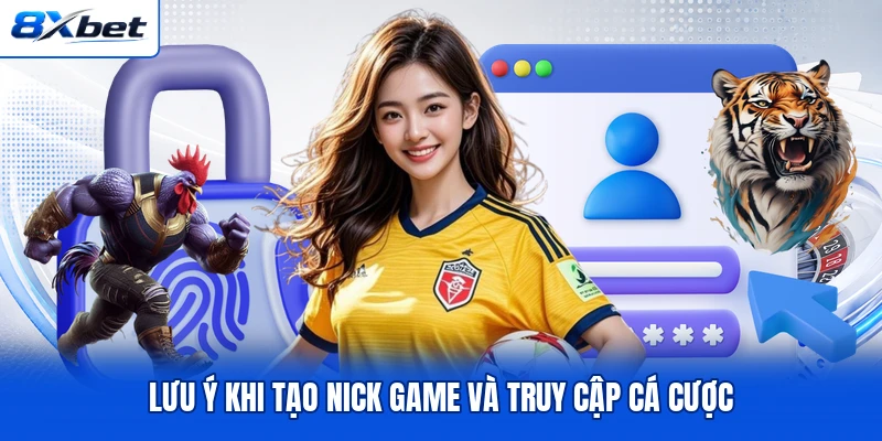 Lưu ý khi tạo nick game và truy cập cá cược