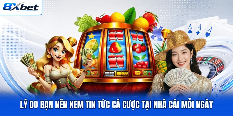 Lý do bạn nên xem tin tức cá cược tại nhà cái mỗi ngày