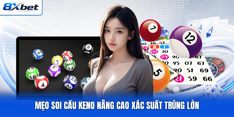 Mẹo soi cầu Keno nâng cao xác suất trúng lớn
