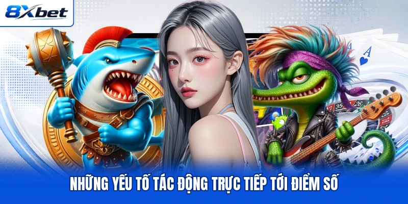 Những yếu tố tác động trực tiếp tới điểm số