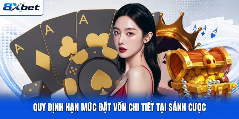 Quy định hạn mức đặt vốn chi tiết tại sảnh cược
