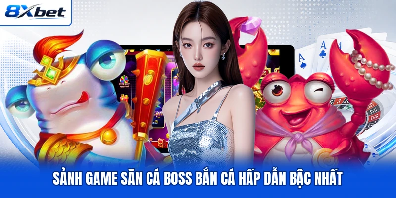Sảnh game săn cá boss bắn cá hấp dẫn bậc nhất