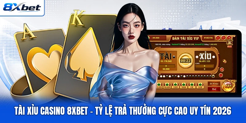 Tài Xỉu casino 8XBET - Tỷ Lệ Trả Thưởng Cực Cao Uy Tín 2026