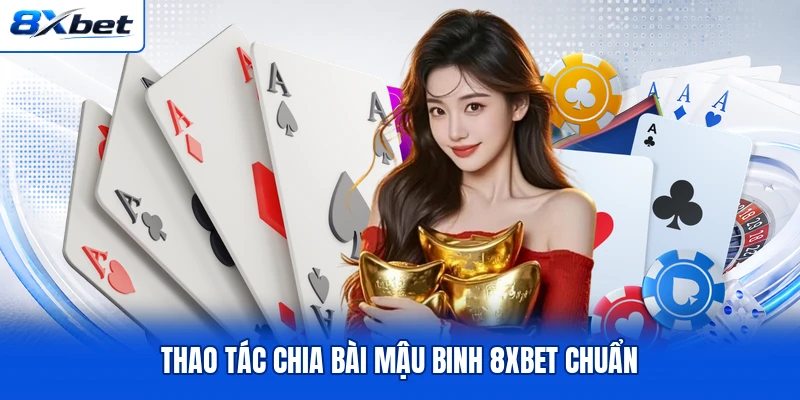 Thao tác chia bài Mậu Binh 8XBET chuẩn Thao tác chia bài Mậu Binh 8XBET chuẩn