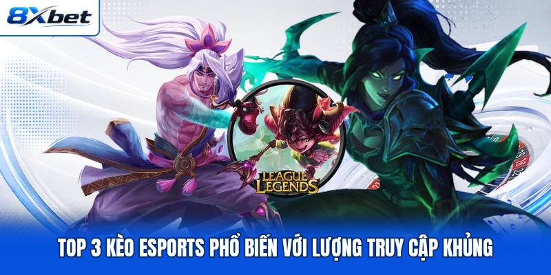 Top 3 kèo esports phổ biến với lượng truy cập khủng