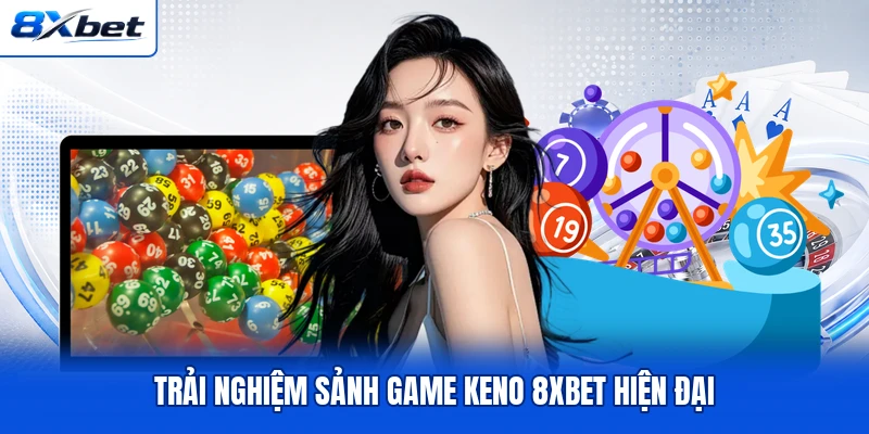 Trải nghiệm sảnh game Keno 8XBET hiện đại