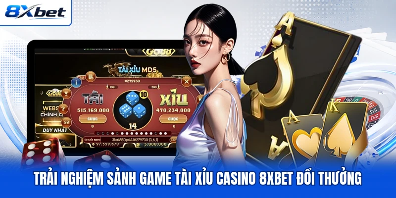 Trải nghiệm sảnh game Tài Xỉu casino 8XBET đổi thưởng