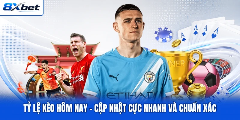 Tỷ Lệ Kèo Hôm Nay - Cập Nhật Cực Nhanh Và Chuẩn Xác