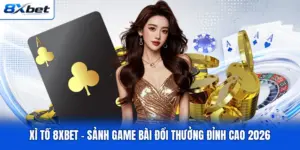 Xì Tố 8XBET - Sảnh Game Bài Đổi Thưởng Đỉnh Cao 2026